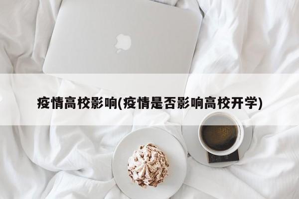 疫情高校影响(疫情是否影响高校开学)