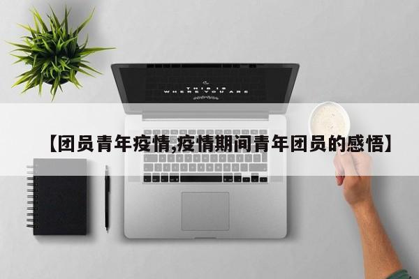 【团员青年疫情,疫情期间青年团员的感悟】