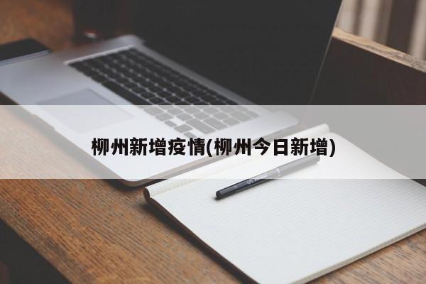 柳州新增疫情(柳州今日新增)